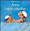 Anna va in piscina. Ediz. illustrata libro