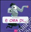 È ora di.... Ediz. illustrata libro