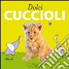 Dolci cuccioli. Ediz. illustrata libro