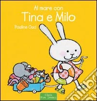 Al mare con Tina e Milo. Ediz. illustrata libro