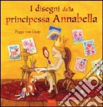 I disegni della principessa Annabella. Ediz. illustrata libro