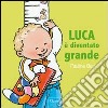 Luca è diventato grande. Ediz. illustrata libro