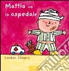 Mattia va all'ospedale. Ediz. illustrata libro