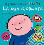 La mia giornata. Il grande libro di Mattia. Ediz. a colori libro