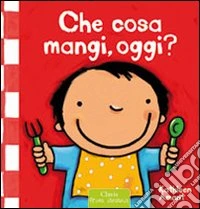 Che cosa mangi, oggi? Ediz. illustrata libro