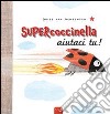 Supercoccinella aiutaci tu! Ediz. illustrata libro