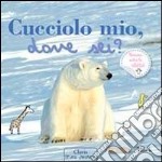 Cucciolo mio, dove sei? Ediz. illustrata libro