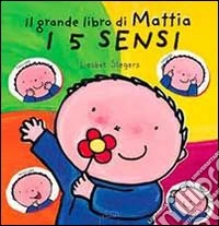 I 5 sensi. Il grande libro di Mattia. Ediz. illustrata