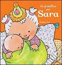 Un fratellino per Sara. Ediz. a colori libro