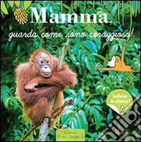 Mamma, guarda come sono coraggioso! Ediz. illustrata libro