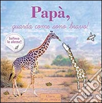 Papà, guarda come sono bravo! Ediz. illustrata libro