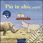 Più in alto, papà! Ediz. illustrata libro