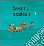 Sogni... bestiali! Ediz. illustrata libro