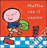 Mattia usa il vasino. Ediz. illustrata libro