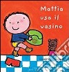 Mattia usa il vasino. Ediz. illustrata libro