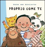 Proprio come te. Ediz. illustrata libro