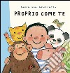 Proprio come te. Ediz. illustrata libro