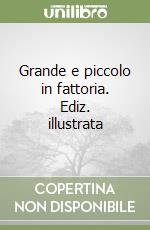 Grande e piccolo in fattoria. Ediz. illustrata