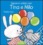 Impara i colori con Tina e Milo. Ediz. illustrata libro