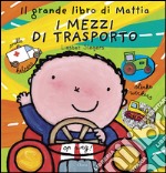 I mezzi di trasporto. Il grande libro di Mattia. Ediz. illustrata libro