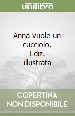 Anna vuole un cucciolo. Ediz. illustrata libro