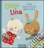 Una splendida giornata. Otto & Lina. Ediz. illustrata libro