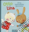 Una splendida giornata. Otto & Lina. Ediz. illustrata libro