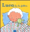 Luca ha la febbre. Ediz. illustrata libro