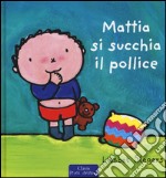 Mattia si succhia il pollice. Ediz. illustrata libro