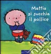 Mattia si succhia il pollice. Ediz. illustrata libro