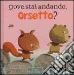 Dove stai andando, Orsetto? Ediz. illustrata libro