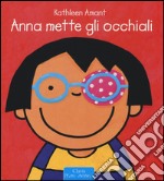 Anna mette gli occhiali. Ediz. illustrata libro