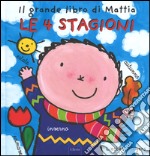 Le 4 stagioni. Il grande libro di Mattia. Ediz. illustrata libro