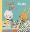 Che cosa comprano? Otto & Lina. Ediz. a colori libro