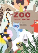 Uno zoo tutto matto. Ediz. a colori libro