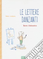 Lettere danzanti. Sono dislessico. Ediz. a colori libro