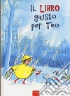 Il libro giusto per Teo. Ediz. a colori libro