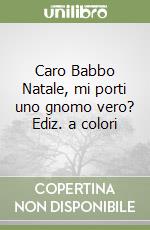 Caro Babbo Natale, mi porti uno gnomo vero? Ediz. a colori libro