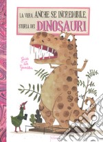 La vera, anche se incredibile, storia dei dinosauri. Ediz. a colori libro