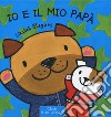 Io e il mio papà. Ediz. a colori libro