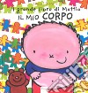 Il mio corpo. Il grande libro di Mattia. Ediz. a colori libro