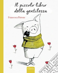 Il piccolo libro della gentilezza. Ediz. a colori