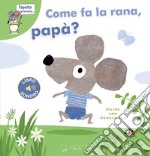 Come fa la rana, papà? Ediz. a colori libro