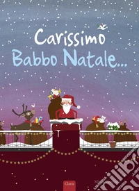 Carissimo Babbo Natale.... Ediz. a colori libro