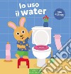 Io uso il water. Ediz. a colori libro