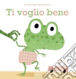 Ti voglio bene. Ediz. a colori libro