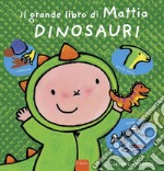 Dinosauri. Il grande libro di Mattia. Ediz. a colori libro