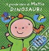 Dinosauri. Il grande libro di Mattia. Ediz. a colori libro