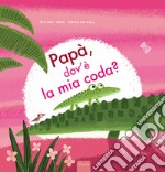 Papà, dov'è la mia coda? Ediz. a colori libro