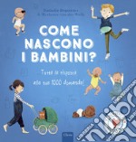 Come nascono i bambini? Tutte le risposte alle tue 1000 domande! Ediz. a colori libro